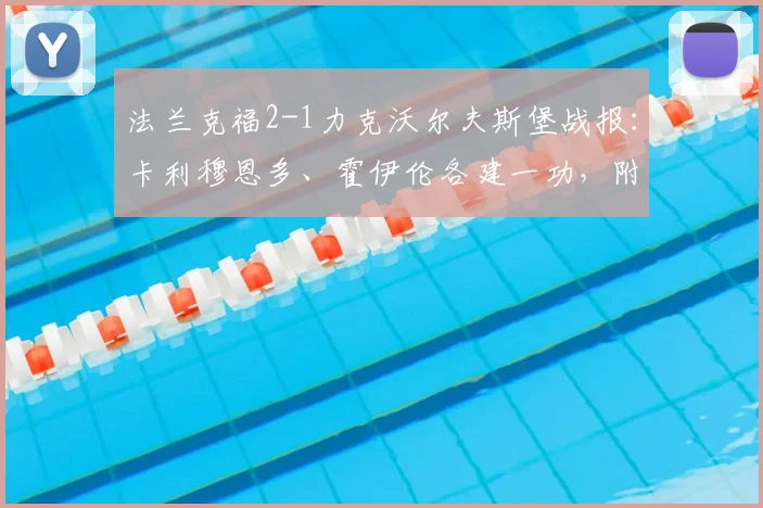 法兰克福2-1力克沃尔夫斯堡战报：卡利穆恩多、霍伊伦各建一功，附进球回放与全场关键数据深度解析