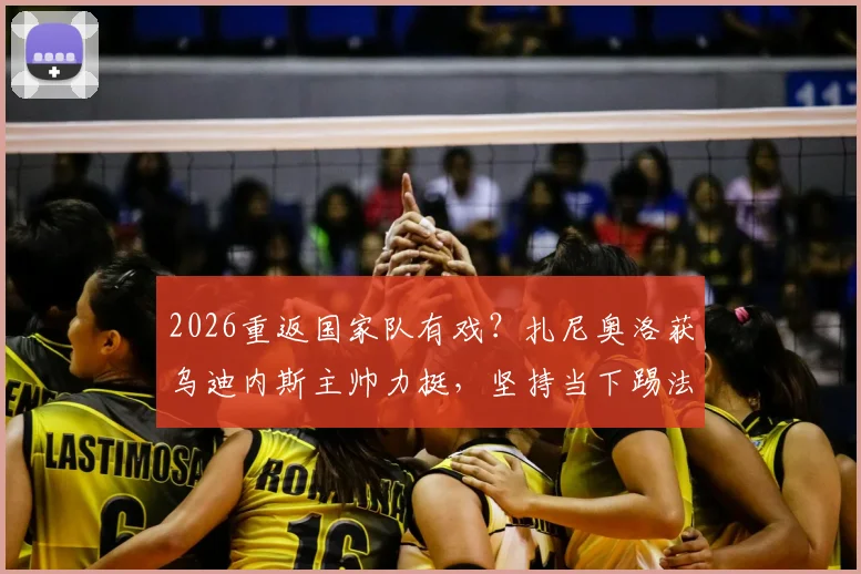 2026重返国家队有戏?扎尼奥洛获乌迪内斯主帅力挺,坚持当下踢法是关键