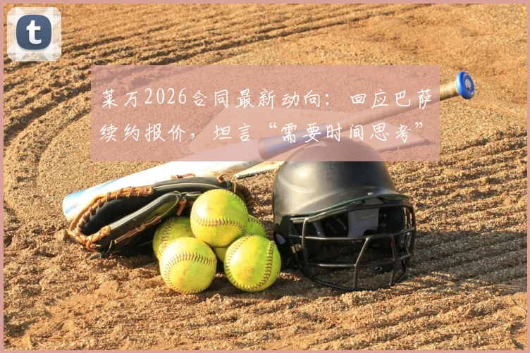 莱万2026合同最新动向：回应巴萨续约报价，坦言“需要时间思考”，双方谈判内幕与未来前景分析